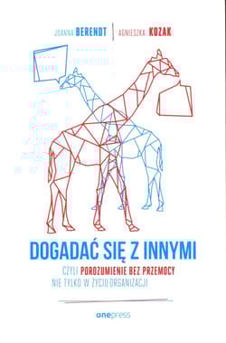 Dogadać się z innymi czyli Porozumienie bez Przemocy nie tylko w życiu organizacji