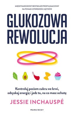Glukozowa rewolucja Kontroluj poziom cukru we krwi, odzyskaj energię i jedz to, na co masz ochotę