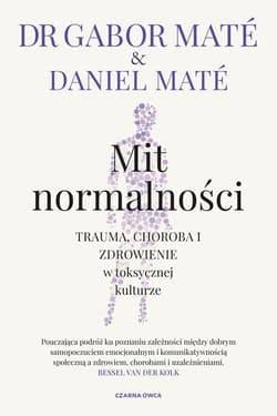 Mit normalności Trauma, choroba i zdrowienie w toksycznej kulturze